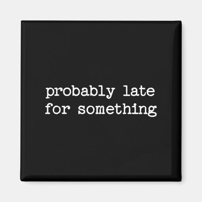 Íman Sarcastic Quote Saying Gift Probably Late For Soin (Frente)