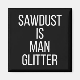 Íman Sawdust Is Man Glitter Funny Mens Dad