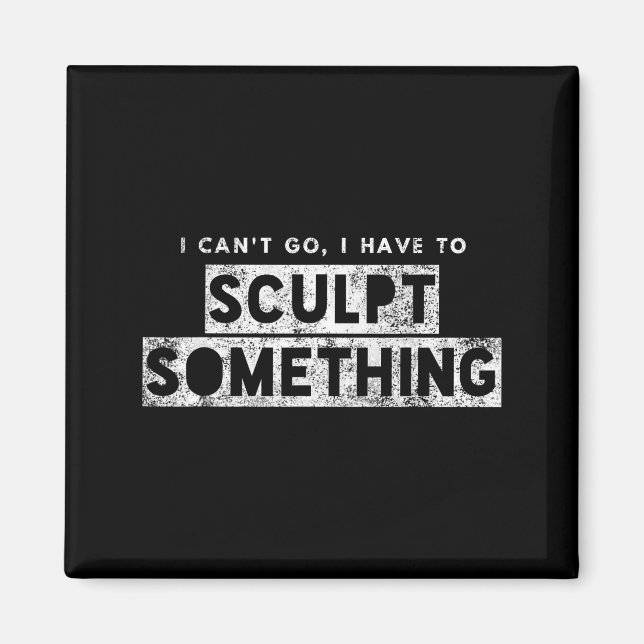 Íman Sculptor Artist Funny Can't Go Have To Sculpt Soin (Frente)