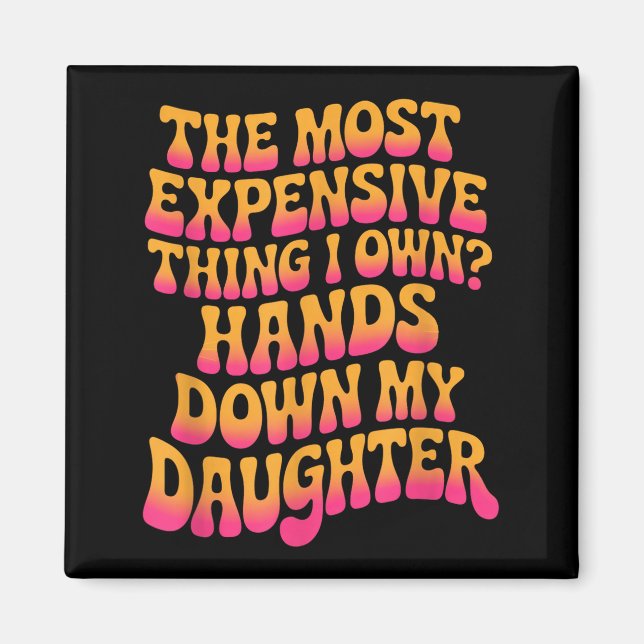 Íman The Most Expensive Thing I Own_ Hands Down My Daug (Frente)