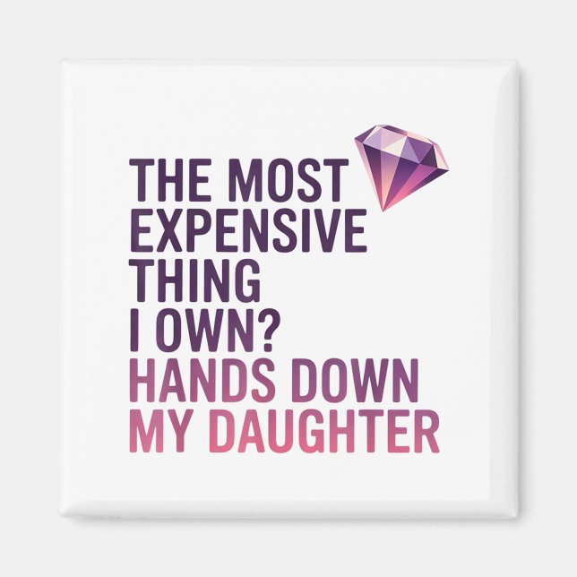 Íman The Most Expensive Thing I Own_ Hands Down My Daug (Frente)