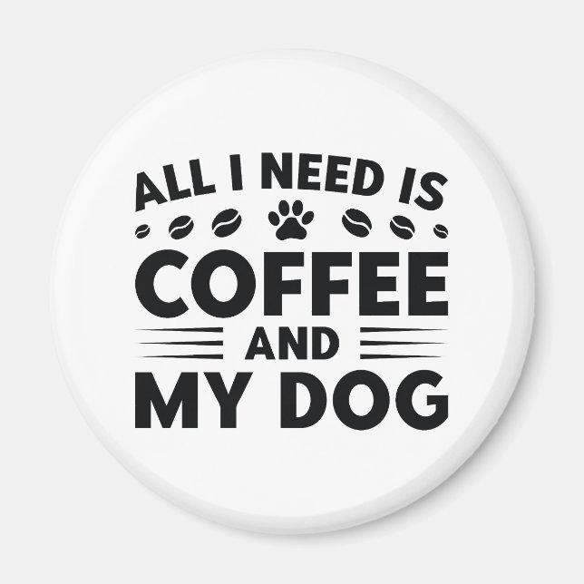 Íman Tudo Que Eu Preciso É Café E Meu Cachorro (Frente)