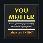 Íman Você Importa A Diversão Do Science Pun<br><div class="desc">Você Importa. A menos que você se multiplique pela velocidade da luz ao quadrado,  então você energia. Este é um presente perfeito para uma piada de ciência engraçada excelente para um professor de ciência ou uma piada pai,  trocadilho de pai ou simplesmente humor divertido.</div>