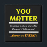 Íman Você Importa A Diversão Do Science Pun<br><div class="desc">Você Importa. A menos que você se multiplique pela velocidade da luz ao quadrado,  então você energia. Este é um presente perfeito para uma piada de ciência engraçada excelente para um professor de ciência ou uma piada pai,  trocadilho de pai ou simplesmente humor divertido.</div>