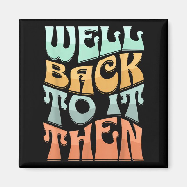 Íman Well Back To It Then Funny Motivational Design  (Frente)