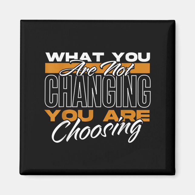 Íman What You Are Not Changing You Are Choosing Motivat (Frente)