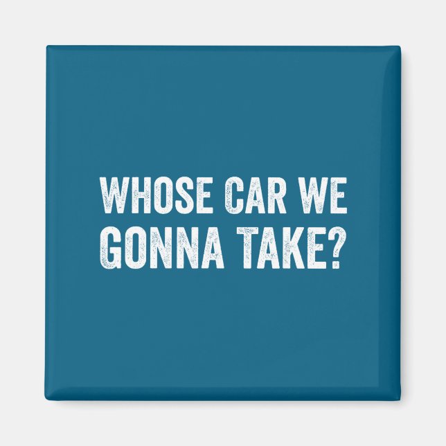 Íman Whose Car We Gonna Take_ Funny Quote  (Frente)