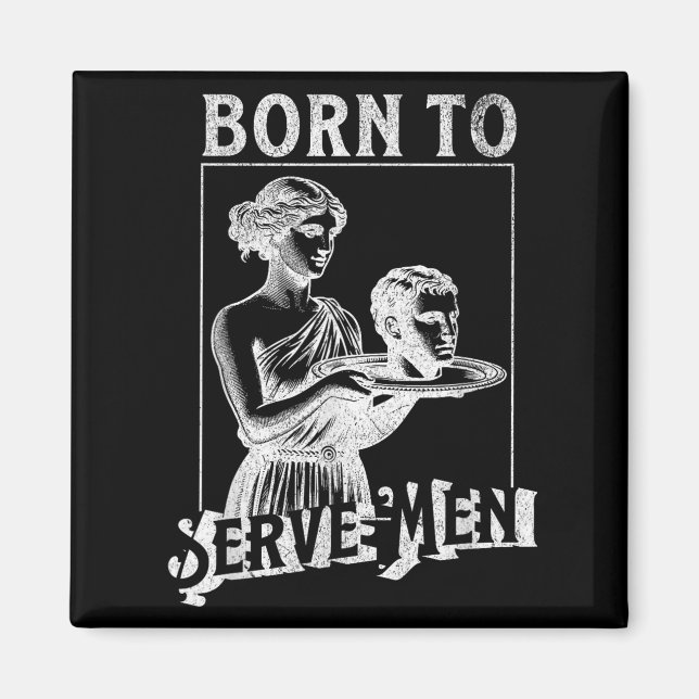 Íman Women Are Born To Serve Men Funny Retro Girl  (Frente)