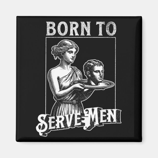 Íman Women Are Born To Serve Men Funny Retro Girl  (Frente)