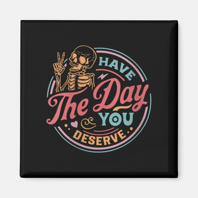 Íman Womens Have The Day You Deserve Sarcastic Skeleton (Frente)
