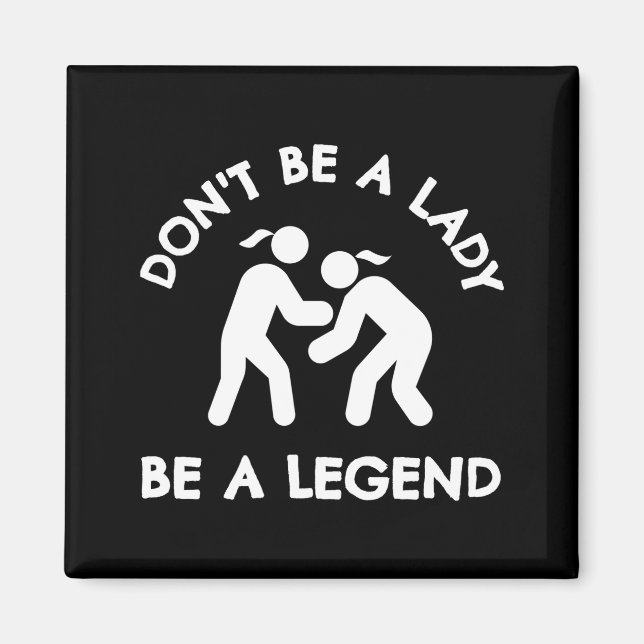 Íman Wrestling Dont Be A Lady Be A Legend  (Frente)