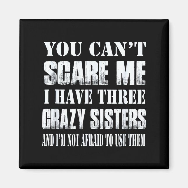 Íman You Can't E Me I Have Three Crazy Sisters Gift  (Frente)