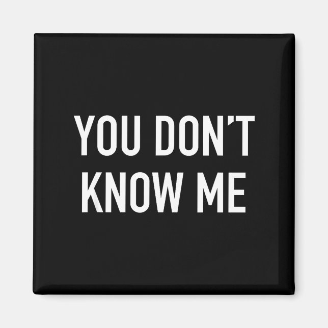 Íman You Don't Know Me - Pular Quote  (Frente)