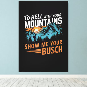Impressão Em Tela ao Inferno com suas Montanhas Mostre-me seu Busch