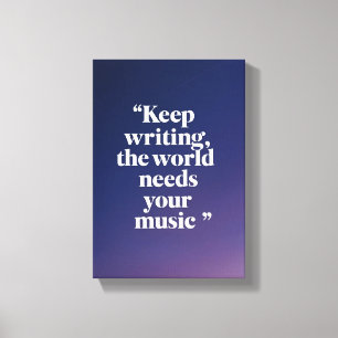 Impressão Em Tela Continue Escrevendo O Mundo Precisa Da Sua Música