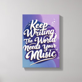 Impressão Em Tela Continue Escrevendo O Mundo Precisa Da Sua Música