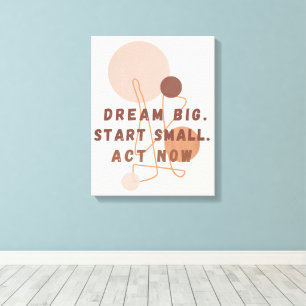 Impressão Em Tela Dream Big Start Small Act Agora Muro Motivacional
