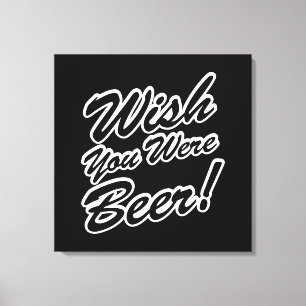 Impressão Em Tela Queria Que Você Fosse Cerveja!