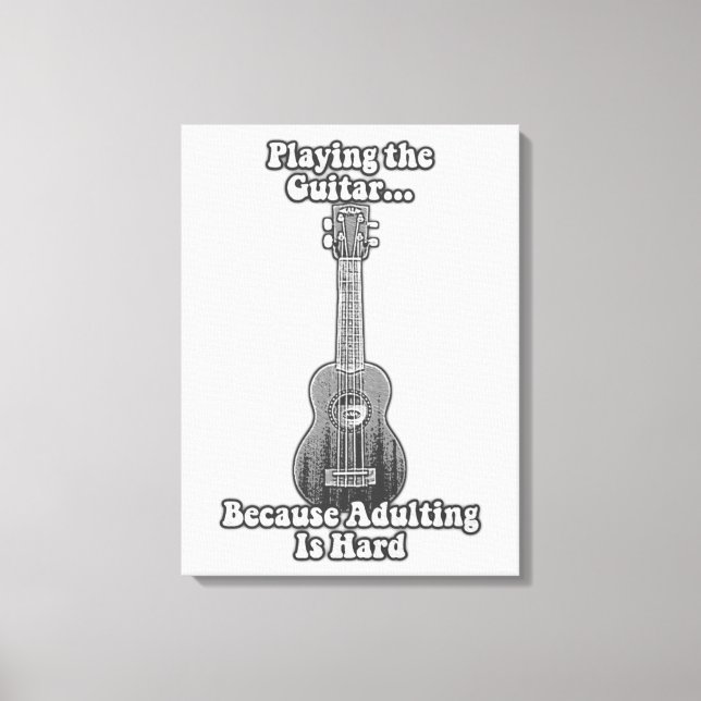 Impressão Em Tela Tocar violão porque adultar é duro. B & W (Frente)