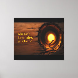 Impressão Em Tela Why Don’t Termites Get Splinters? Funny Humor Canv