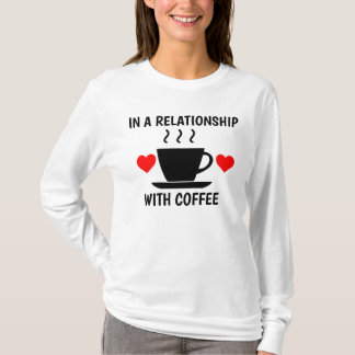 IN A RELATIONSHIP WITH COFFEE T-Shirts