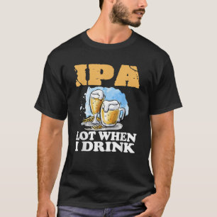 IPA Muito Quando Eu Bebo Camisa Engraçada de Cerve