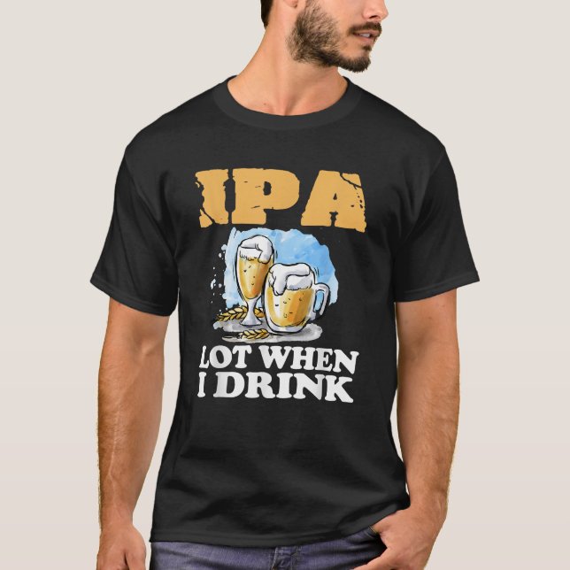IPA Muito Quando Eu Bebo Camisa Engraçada de Cerve (Frente)