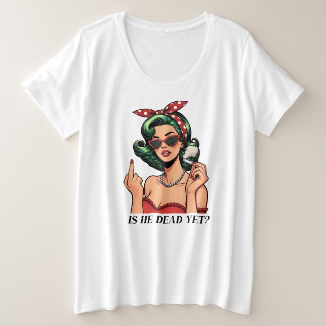 Is He Dead Yet Plus Size T-shirt (Frente do Design)