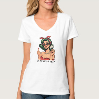 Is He Dead Yet Women’s T-shirt