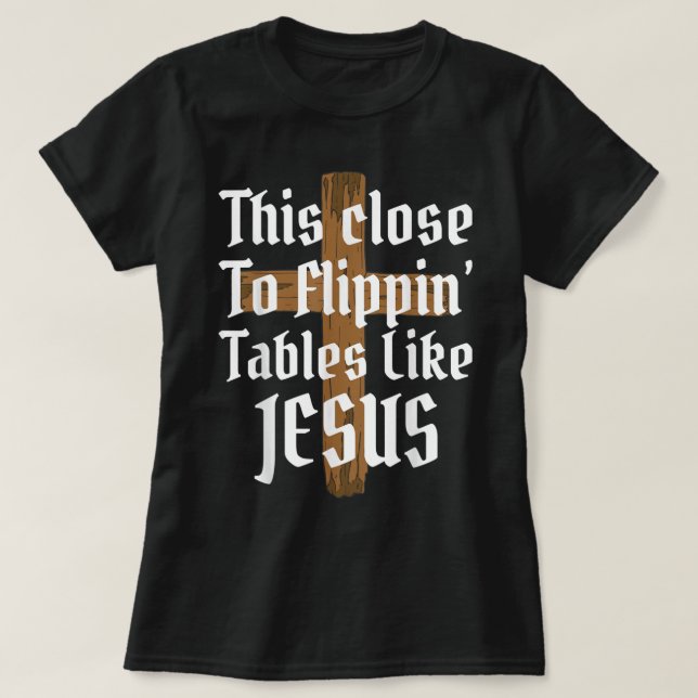 Isto Perto De Desviar Mesas Como Jesus T-Shirt (Frente do Design)
