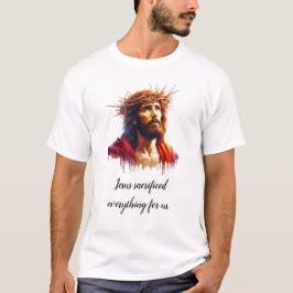 Jesus Sacrificou tudo por nós, camiseta luxuosa