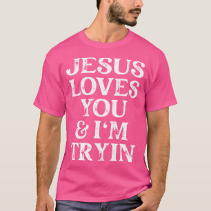 Jesus Te Ama Camisetas Cristãs E Eu Sou Tryin Reli