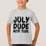 JULY Birthday T-shirts de homens e rapazes<br><div class="desc">JULY DUDE COM T-shirts de aniversário TUDE,  camisolas-cisterna,  camisas de suor e capuzes.</div>