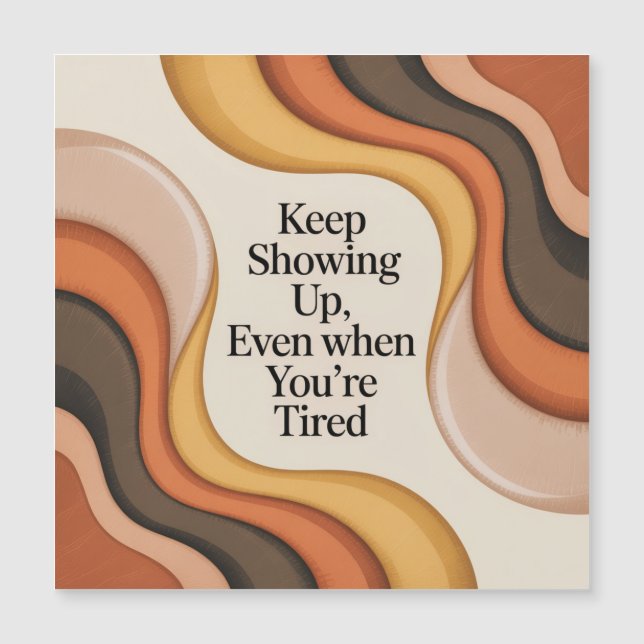 Keep Showing Up, Even When You're Tired (Frente)