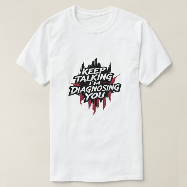 Keep Talking I'm Diagnosing You T-Shirt (Frente do Design)