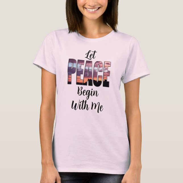 Let Peace Begin With Me T-Shirt (Frente)
