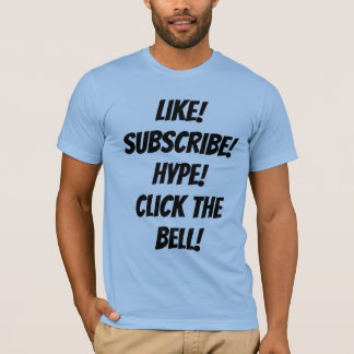 Like! Subscribe! Hype! Click the Bell! T-Shirt
