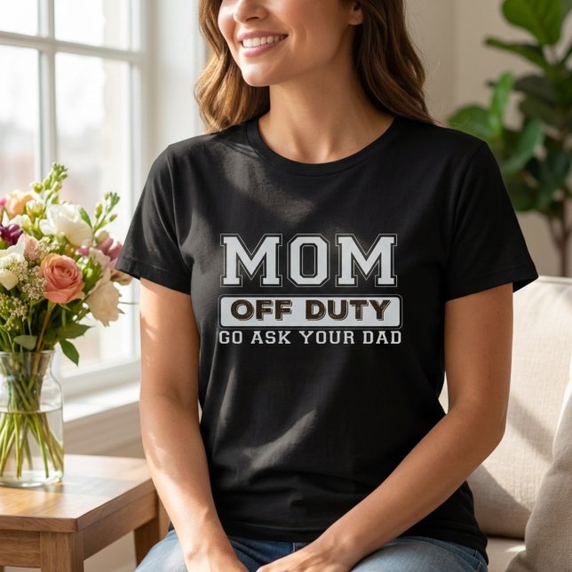 MÃE DESCARREGADA VÁ PERGUNTAR A SUA Camisa PAI Eu  (Mom Off Duty Go Ask Your Dad Funny Mother Quote Shirt )