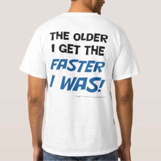 Mais idoso eu obtenho mais rápido eu era! Camiseta