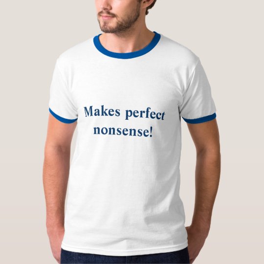 Makes perfect nonsense! camiseta
