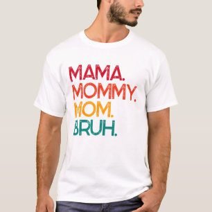 Mamãe Mamãe Mãe Bruh Dia de as mães T-Shirt