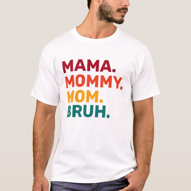 Mamãe Mamãe Mãe Bruh Dia de as mães T-Shirt (Frente)