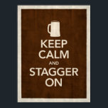 Manter Calmo e Stagger no Poster<br><div class="desc">O poster perfeito para seu quarto,  garagem,  caverna de homem,  cave ou onde quer que você se sinta!</div>
