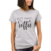 Mas Primeira Coisa Engraçada De Café Camisa As Mul