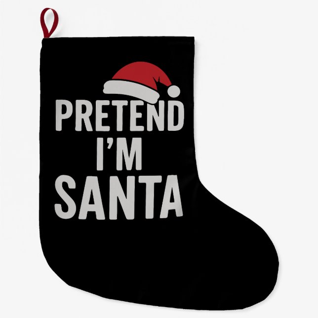 Meia De Natal Grande Pretend I’m Santa - Funny Christmas Humor (Frente)