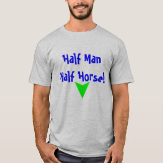 Meio homem, meio cavalo! T-shirt