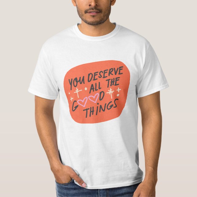 Merece todas as coisas boas" T-Shirt (Frente)