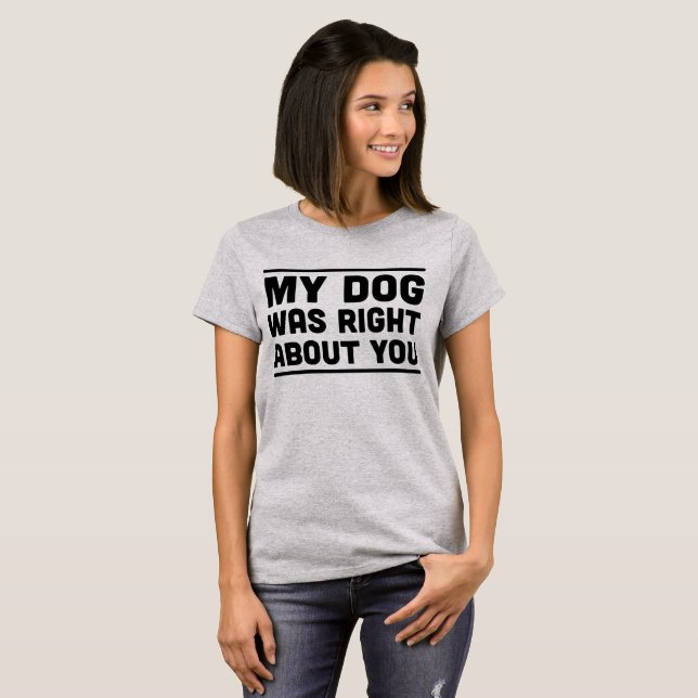 Meu cão era direito sobre você t-shirt (Frente Completa)