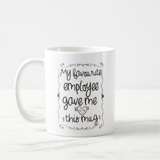 Meu empregado favorito me deu esta caneca