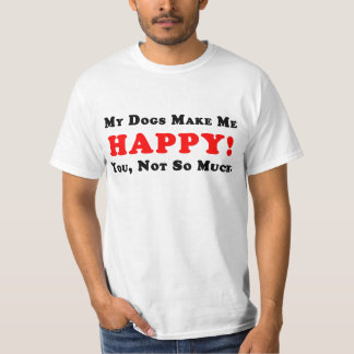 Meus cães fazem-me feliz! T-shirt